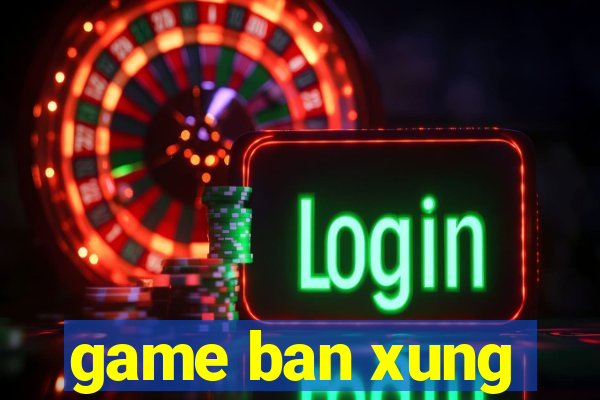 game ban xung