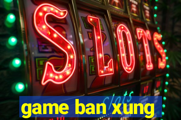 game ban xung