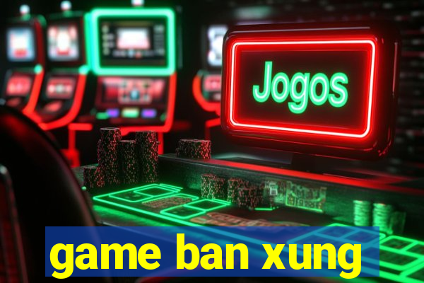 game ban xung