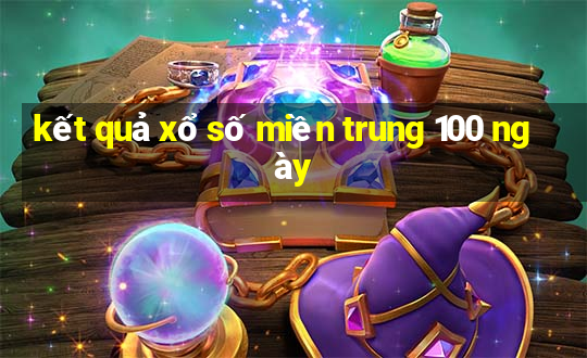 kết quả xổ số miền trung 100 ngày