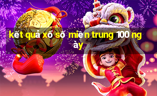 kết quả xổ số miền trung 100 ngày