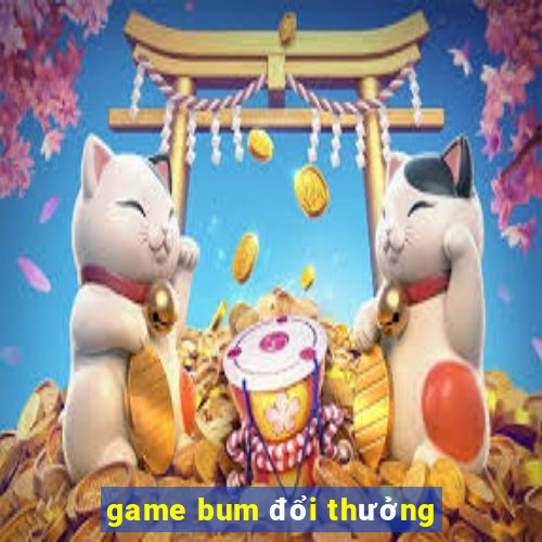 game bum đổi thưởng