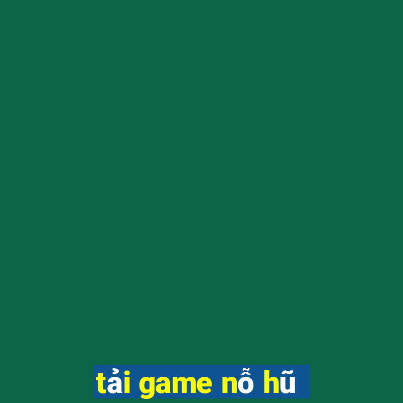 tải game nỗ hũ