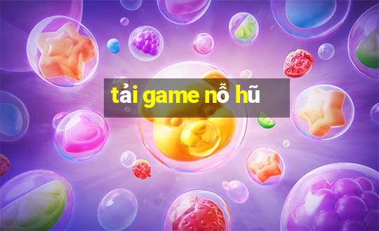 tải game nỗ hũ