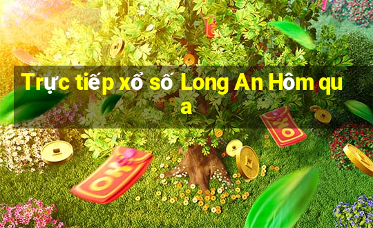 Trực tiếp xổ số Long An Hôm qua