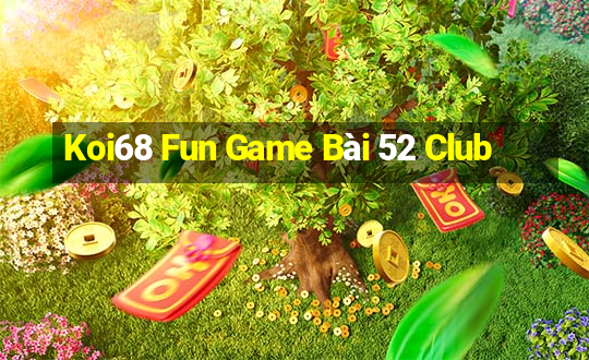 Koi68 Fun Game Bài 52 Club