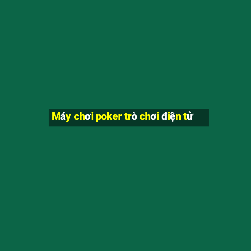 Máy chơi poker trò chơi điện tử