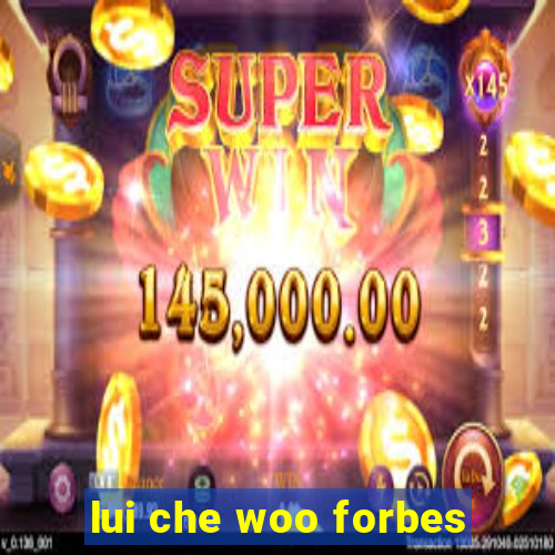 lui che woo forbes