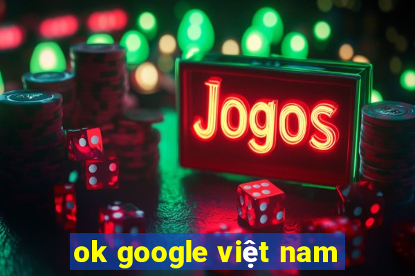 ok google việt nam