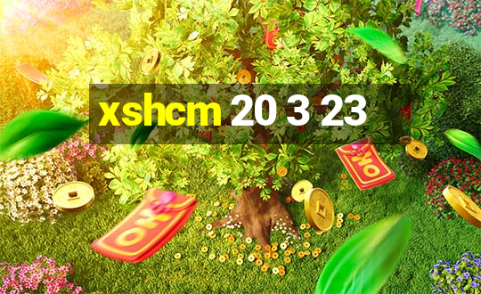 xshcm 20 3 23