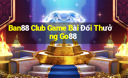 Ban88 Club Game Bài Đổi Thưởng Go88