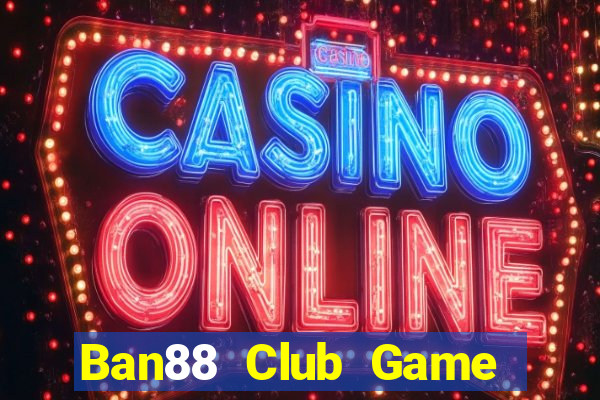 Ban88 Club Game Bài Đổi Thưởng Go88