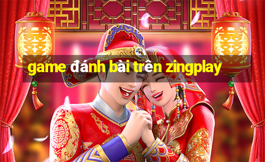 game đánh bài trên zingplay