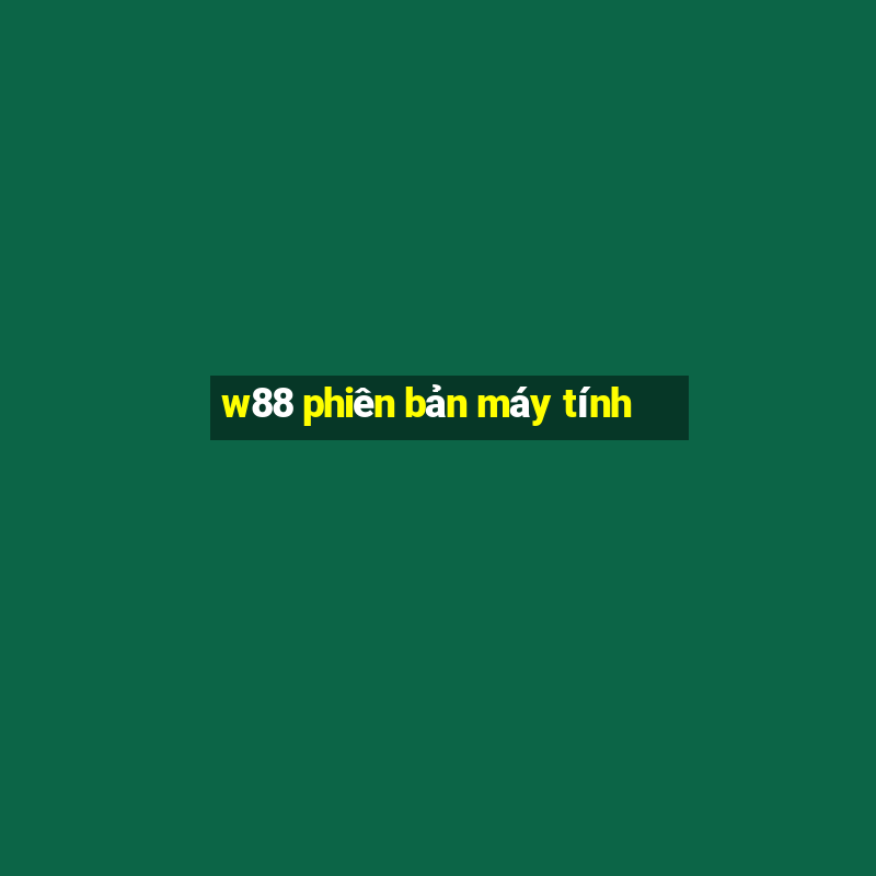 w88 phiên bản máy tính