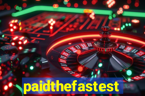 paidthefastest