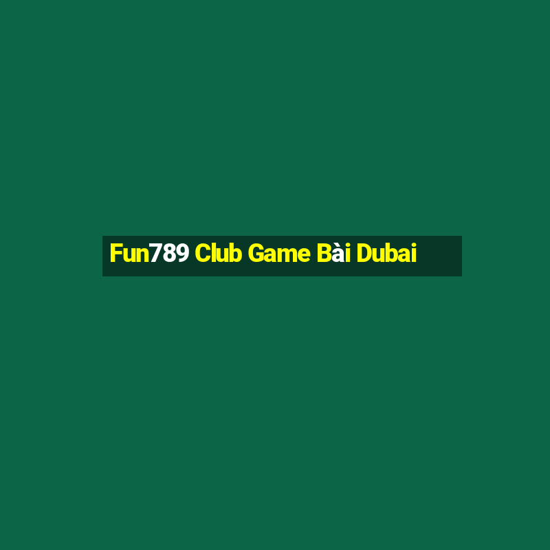 Fun789 Club Game Bài Dubai