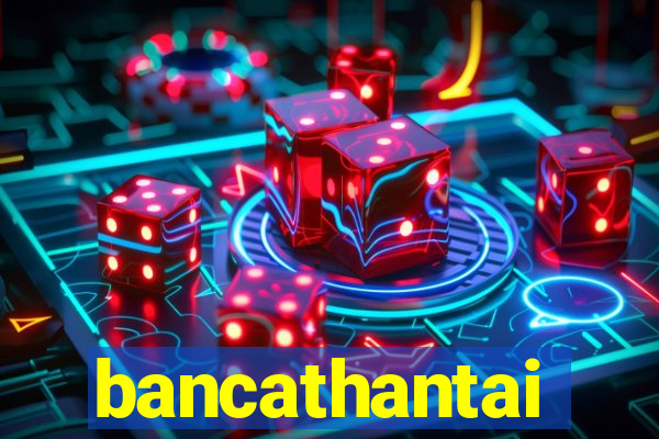 bancathantai