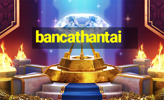 bancathantai