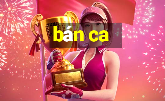 bán ca