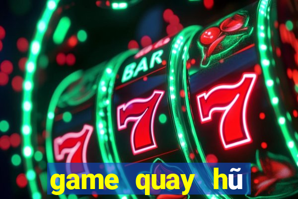 game quay hũ đổi thưởng 2021