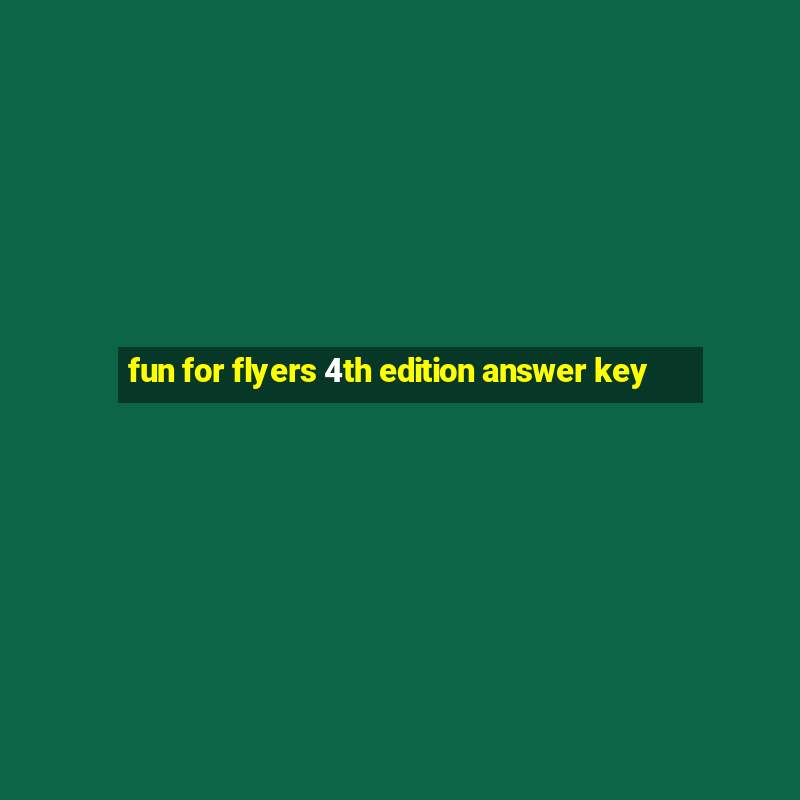 fun for flyers 4th edition answer key