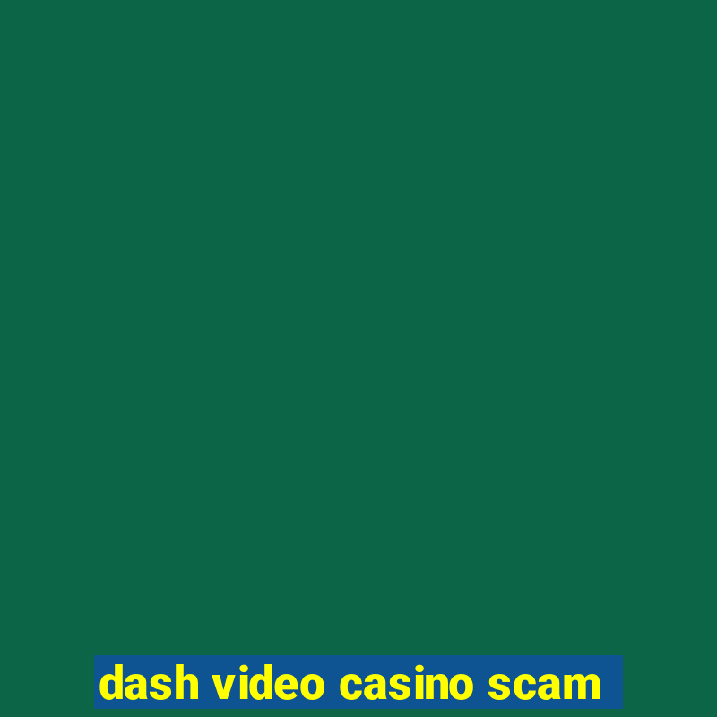 dash video casino scam