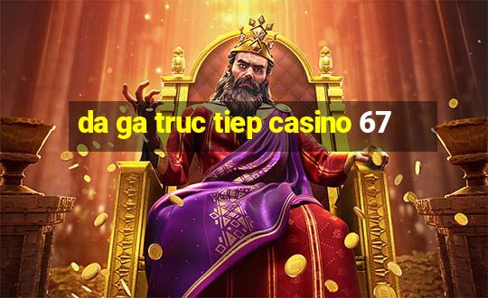 da ga truc tiep casino 67