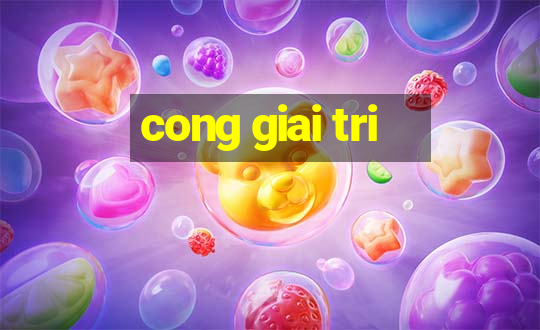 cong giai tri