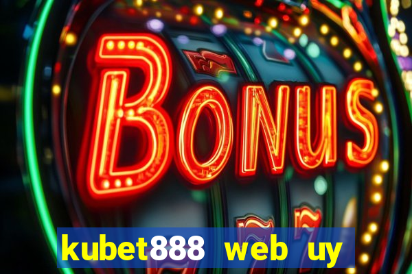 kubet888 web uy tín số 1