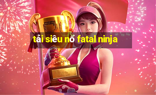 tải siêu nổ fatal ninja