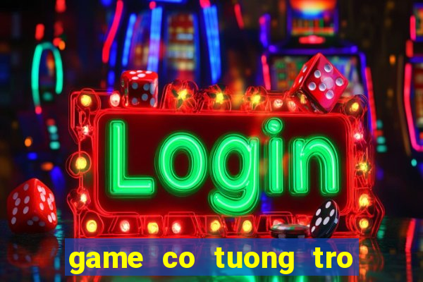 game co tuong tro choi vui