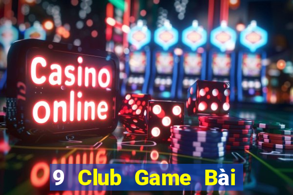 9 Club Game Bài Online Miễn Phí