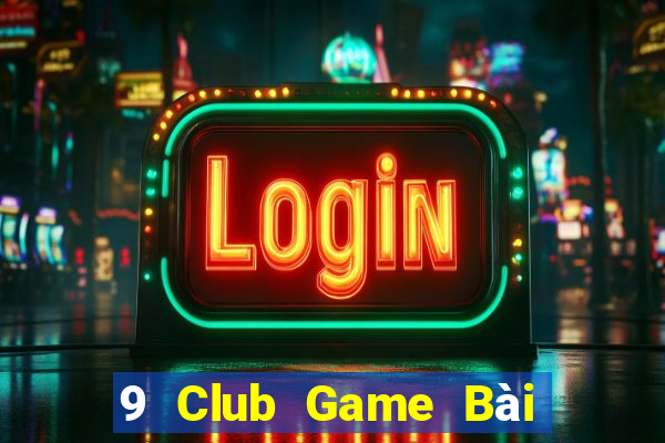 9 Club Game Bài Online Miễn Phí