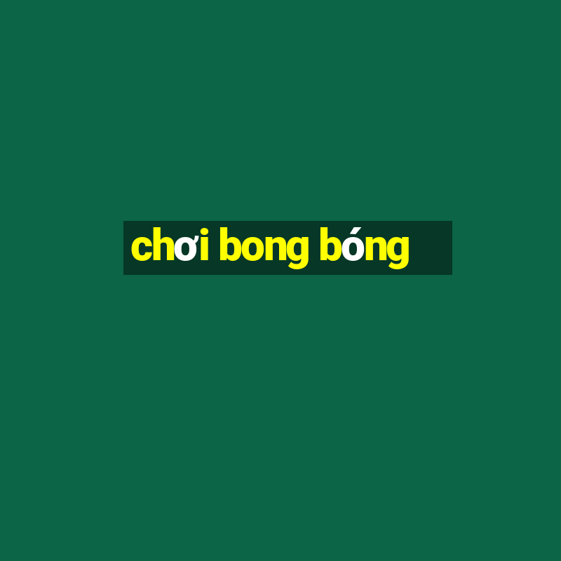 chơi bong bóng