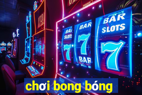 chơi bong bóng