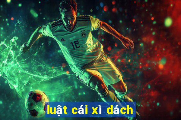 luật cái xì dách