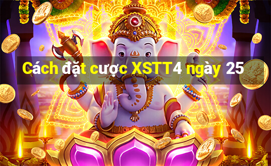 Cách đặt cược XSTT4 ngày 25