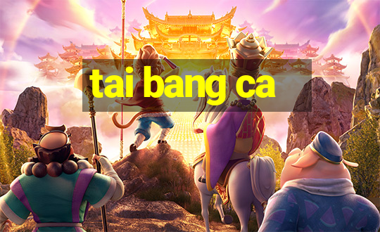 tai bang ca