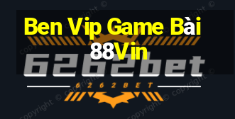 Ben Vip Game Bài 88Vin