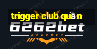 trigger club quần