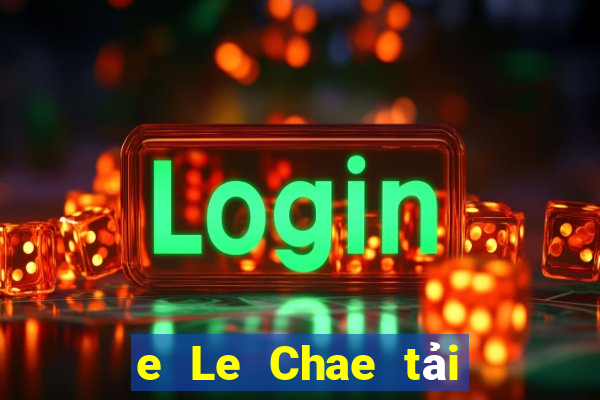 e Le Chae tải ứng dụng ở đâu