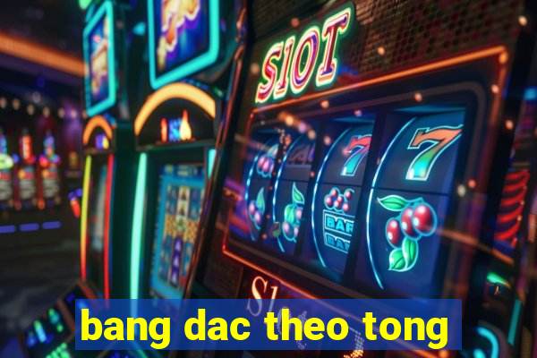 bang dac theo tong