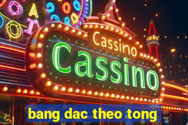 bang dac theo tong