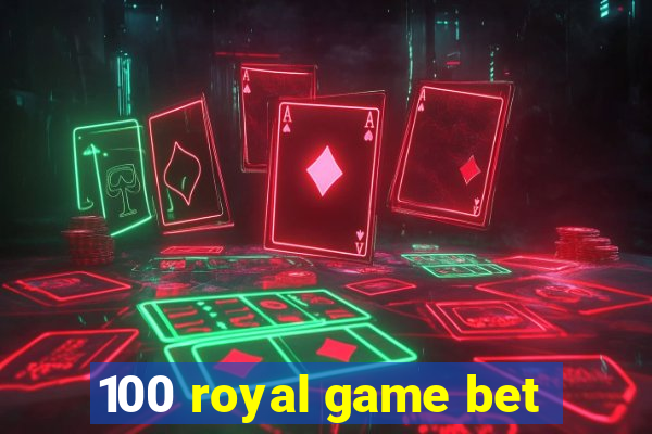 100 royal game bet