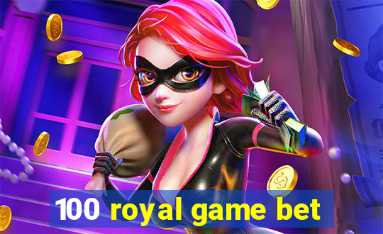 100 royal game bet