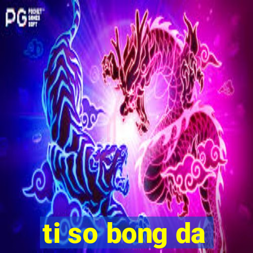 ti so bong da