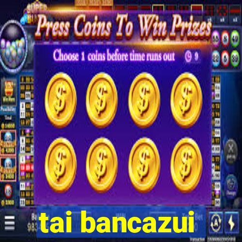 tai bancazui