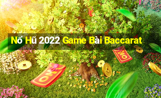 Nổ Hũ 2022 Game Bài Baccarat