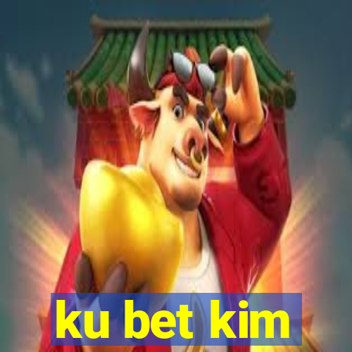 ku bet kim