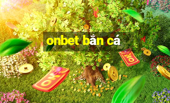 onbet bắn cá